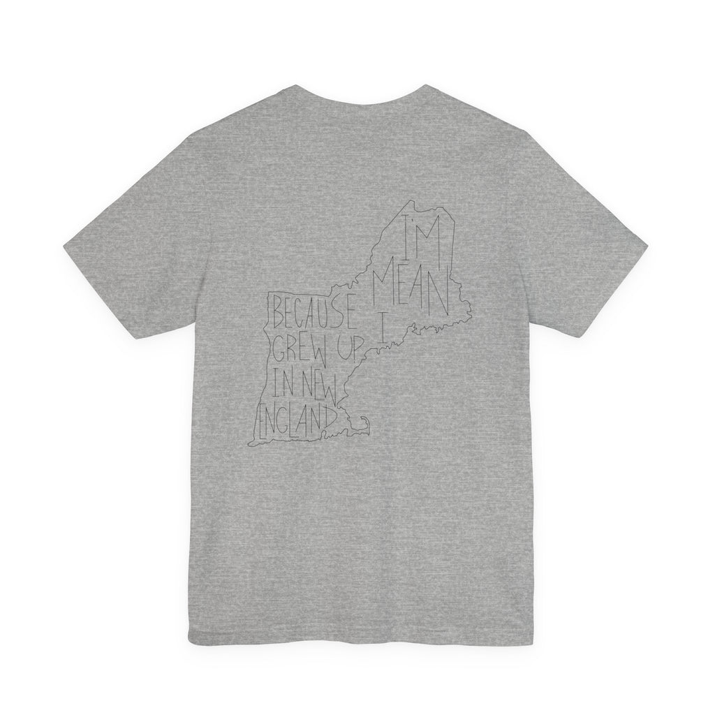 Northerners Attitude - I'm Mean Because I Grew Up in New England Funny Humor Tshirt Original Hand Drawn Tee