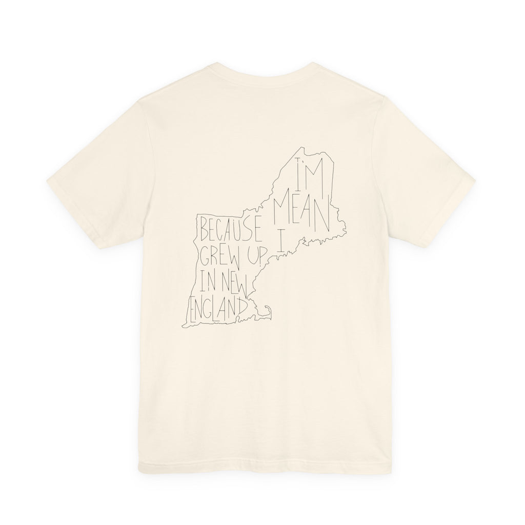 Northerners Attitude - I'm Mean Because I Grew Up in New England Funny Humor Tshirt Original Hand Drawn Tee